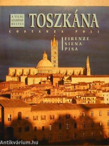 Costanza Poli - Toszkna FIRENZE, SIENA, PISA - A vilg legszebb helyei