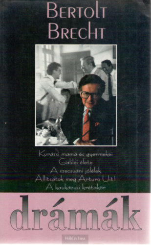 Bertolt Brecht - Drámák - Kurázsi mama és gyermekei o Galilei élete o A szecsuáni jólélek o Állítsátok meg Arturo Uit! o A kaukázusi krétakör