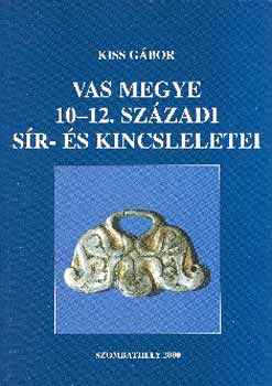 Kiss Gbor - Vas megye 10-12. szzadi sr- s kincsleletei