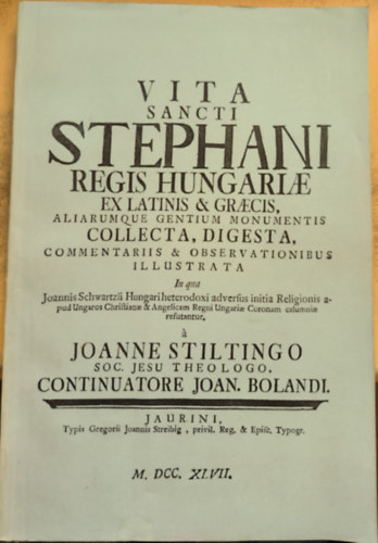 Joanne Stiltingo - Vita Sancti Stephani regis Hungariae ex Latinis et Graecis (reprint)