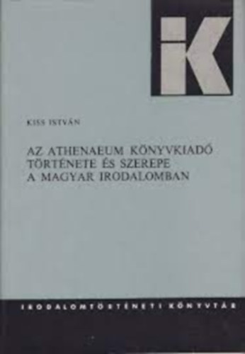 Kiss Istv�n - Az atheneum k�nyvkiad� t�rt�nete �s szerepe a Magyar irodalomban