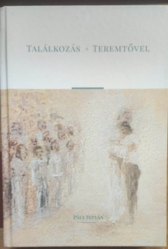 P�ll Istv�n - Tal�lkoz�s a Teremt�vel
