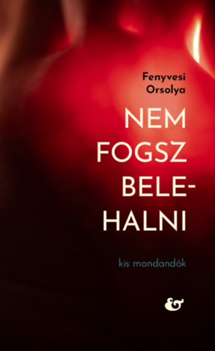 Fenyvesi Orsolya - Nem fogsz belehalni - Kis mondand�k