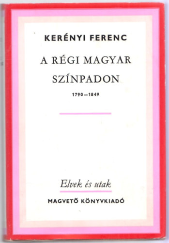 Kerényi Ferenc - A régi magyar színpadon 1790-1849