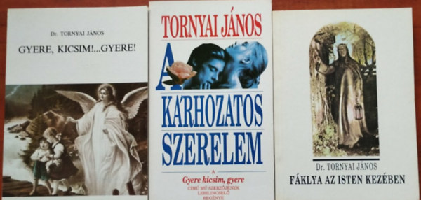 Dr. Tornyai Jnos - 3db Tornyai Jnos knyv:Gyere kicsim!...Gyere!+A krhozatos szerelem+Fklya az Isten kezben