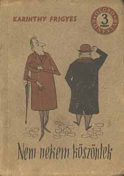 Karinthy Frigyes - Nem nekem k�sz�ntek