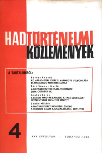 Hadtrtnelmi kzlemnyek XXX. vfolyam 4. szm - Az rpd-kori kirlyi vrmegye felbomlsa s hadakoz npeinek sorsa, A mezkeresztesi csata trtnete, A rejtett magyar katonai attas szolglat tevkenysge, A magyar kirlyi h