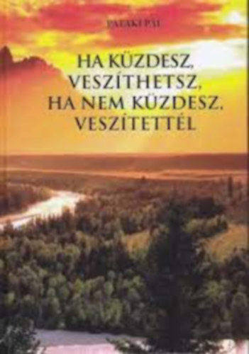 Pataki Pl - Ha kzdesz veszthetsz, ha nem kzdesz vesztettl