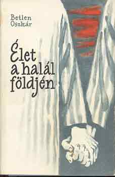 Betlen Oszkár - Élet a halál földjén