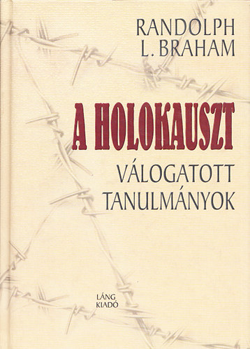 Randolph L. Braham - A holokauszt (válogatott tanulmányok)