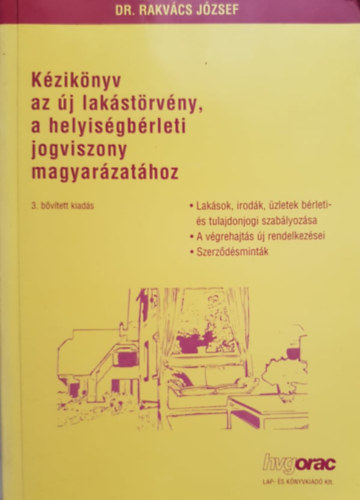 Rakvács József - Kézikönyv az új lakástörvény, a helyiségbérleti jogviszony magyarázatához (Lakások, irodák, üzletek bérleti- és tulajdonjogi szabályozása - Szerződésminták)
