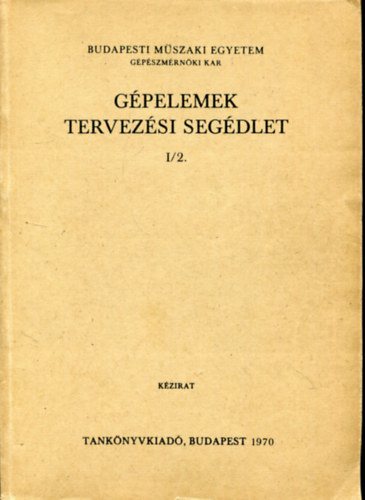 Dr. Vrs Imre - Gpelemek tervezsi segdlet  I/2 Szerkezeti anyagok Mozgat csavarszerkezetek Hegesztett tartlyok Tengelyktsek, tengelykapcsolk Vgtelentett hajtsok