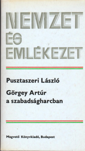 Pusztaszeri Lzsl - Grgey Artr a szabadsgharcban (Nemzet s emlkezet)