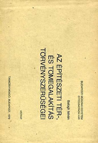 Dr. Balogh István - Az építészeti tér-, és tömegalakítás törvényszerűségei