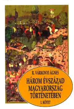 R. Vrkonyi gnes - Hrom vszzad Magyarorszg trtnetben I.