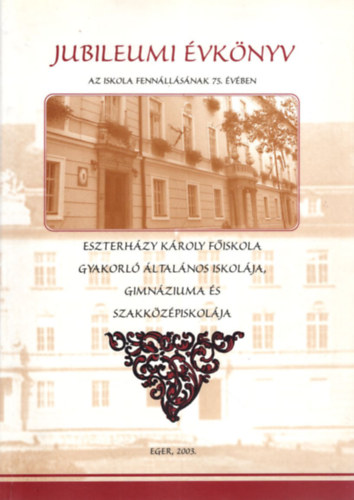 Kar�szin� Sz�cs Marianna, L�n�rtn� Pint�r Katalin D�r Lajosn� - Jubileumi �vk�nyv  az iskola fenn�ll�s�nak 75. �v�ben -  Eszterh�zy K�roly F�iskola Gyakorl� �ltal�nos Iskol�ja, Gimn�ziuma �s Szakk�z�piskol�ja  - Eger