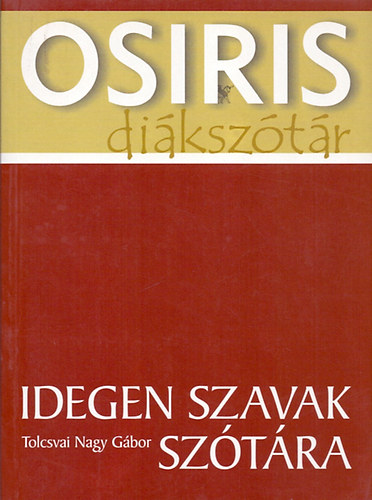 Tolcsvai Nagy Gábor - Idegen szavak szótára (Osiris diákszótár)