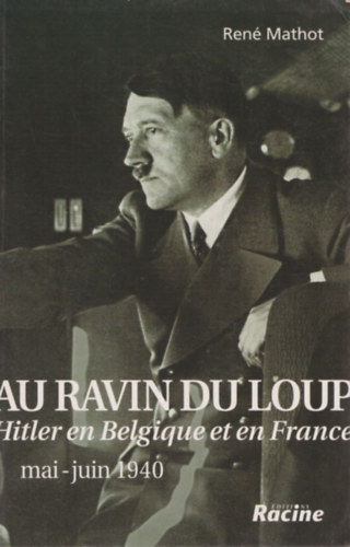 Ren Mathot - Au Ravin du Loup - Hitler en Belgique et en France - mai-juin 1940