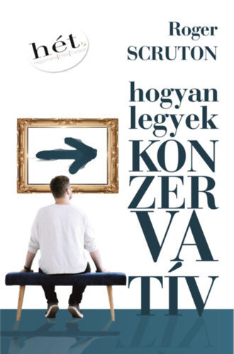 Roger Scruton - Hogyan legyek konzervat�v