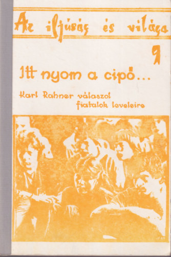 Itt nyom a  cip�... Karl Rahner v�laszol  fiatalok leveleire ( Az ifj�s�g �s vil�ga 9 )