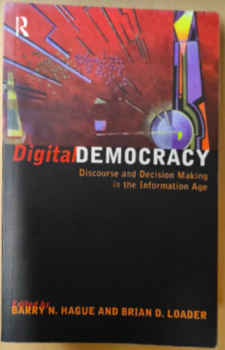 Barry N. Hague Brian D. Loader - Digital Democracy  - Discourse and Decision Making in the Information Age