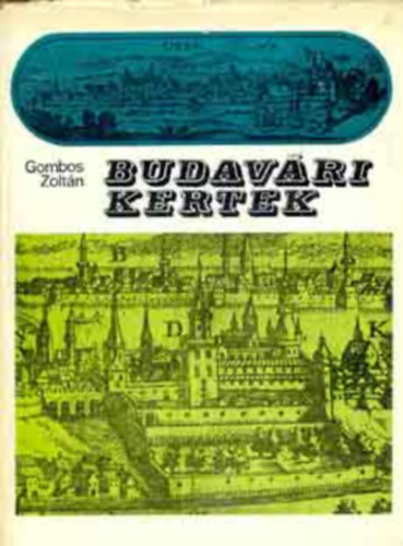 Szerk.: Gallyas Csaba Gombos Zoltán - Budavári kertek (A kolostorkertek; Az első királyi kertek Budán; Mátyás király kertjei; Középkori szőlőskertek Budán; A "Várkertészet"; Átvett örökségünk; Zárt udvari kertek; Várnegyedi kertek; Ami az építési naplóból kimara