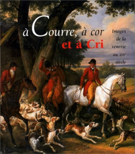 A courre, a cor et a cri: Images de la v�nerie au XIXe siecle. [Catalogue de l'exposition, Paris]
