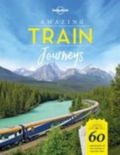 Szerk.: Bridget Blair - Nick Mee - Karyn Noble - Amazing Train Journeys - 60 Unforgattable rail trips and how to experience them