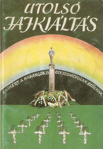 Az utols� jajki�lt�s - E k�nyv eml�ket �ll�t a II. vil�gh�bor� �- �s �jk�cskei h�si halottainak �s polg�ri �ldozatainak