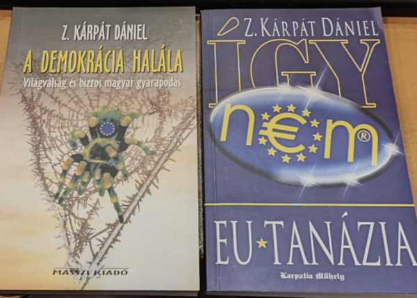 Z. K�rp�t D�niel - 2 db Z. K�rp�t D�niel: A demokr�cia hal�la (Vil�gv�ls�g �s biztos magyar gyarapod�s) + EU-Tan�zia (�gy nem)