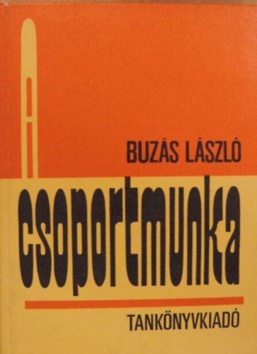 Dr. Nagy S�ndor  Dr Buz�s L�szl� (lektor), Dr. Kelemen L�szl� (lektor) - A csoportmunka -  T�rsadalmi fejl�d�s�nk ig�nyei az iskol�val szemben �s a csoportmunka / T�rt�neti el�zm�nyek �s a mai helyzetk�p / Feladat �s m�dszer / A csoportmunka didaktikai k�rd�sei / A csoportmunka nevel�sl�lektani vonatkoz