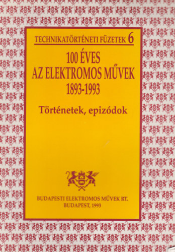 100 éves az elektromos művek 1893-1993 - Történetek, epizódok (Technikatörténeti füzetek 6)