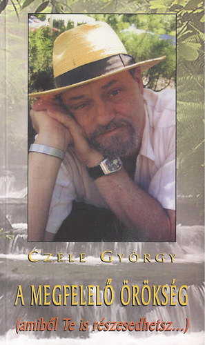 Czele Gyrgy - A megfelel rksg (amibl Te is rszesedhetsz)