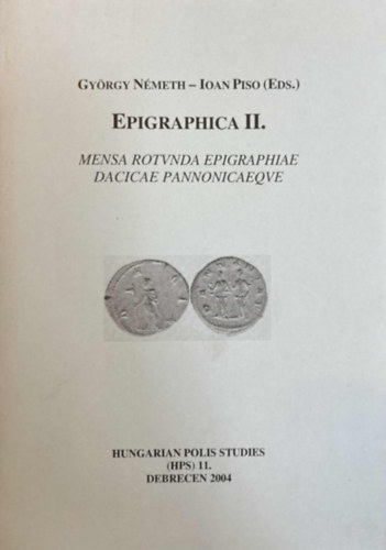 Németh György Ioan Piso (EDS.) - Epigraphica II. Mensa Rotvnda Epigraphiae Dacicae Pannonicaeqve