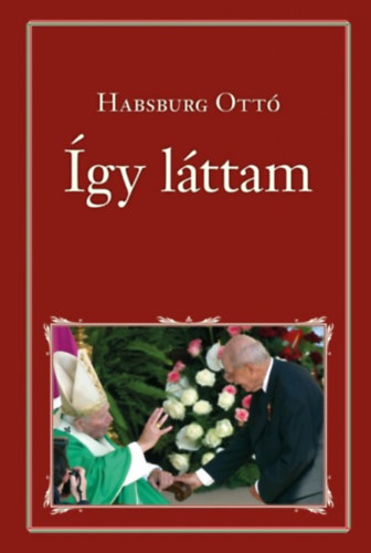 Habsburg Ottó - Így láttam