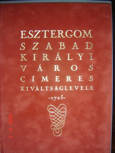 Dr. Cs�ky Imre  (szer.) - Esztergom szabad kir�lyi v�ros c�meres kiv�lts�glevele 1725