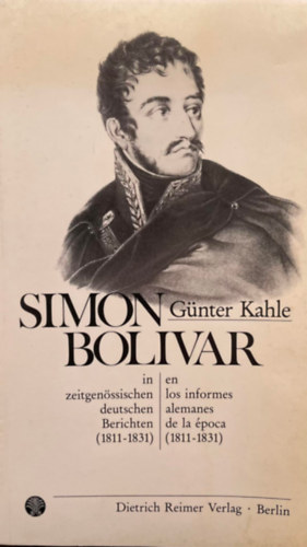 Gnter Kahle - Simon Bolivar in zeitgenossischen deutschen Berichten, 1811-1831