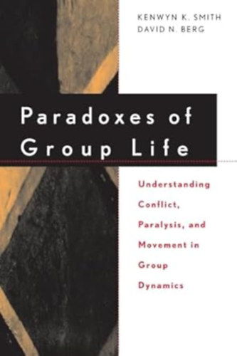 David N. Berg Kenwyn K. Smith - Paradoxes of Group Life (Understanding Conflict, Paralysis, and Movement in Group Dynamics)