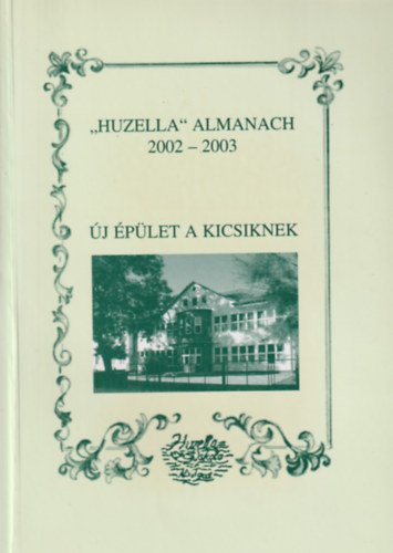 ÚJ ÉPÜLET A KICSIKNEK - "HUZELLA" ALMANACH 2002 - 2003