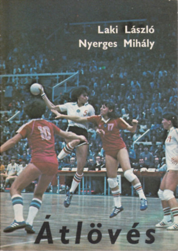Laki Lászó; Nyerges Mihály - Átlövés - Esettanulmány a kézilabda-bajnokság első osztályáról (1981)