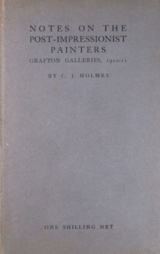 C. J. Holmes - Notes on the Post-Impressionist Painters. Grafton Galleries, 1910-11