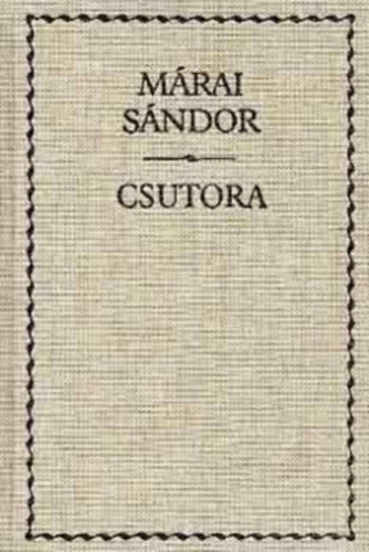 Márai Sándor - Csutora (SZERKESZTŐ Steinert Ágota)