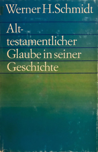 Werner H. Schmidt - Alttestamentlicher Glaube in seiner Geschichte