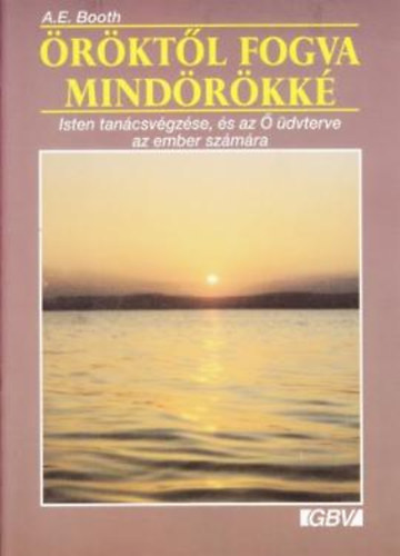 A.E. Booth - Öröktől fogva mindörökké - Isten tanácsvégzése, és az Ő üdvterve az ember számára