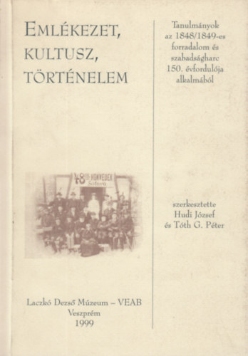 Emlkezet, kultusz, trtnelem  - Tanulmnyok az 1848/1849-es forradalom s szabadsgharc 150. vfordulja alkalmbl