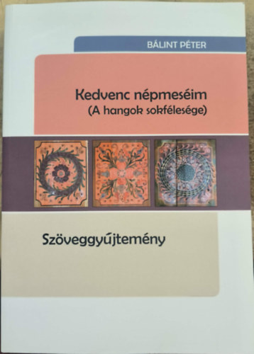 Bálint Péter (szerk.) - Kedvenc népmeséim: A hangok sokfélesége - Szöveggyűjtemény