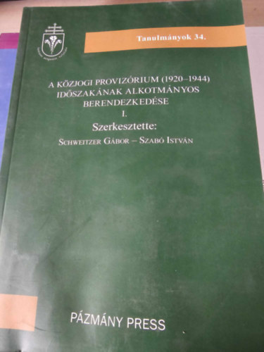 Schweitzer Gbor; Szab Istvn  (szerk.) - A kzjogi provizrium (1920-1944) idszaknak alkotmnyos berendezkedse I.