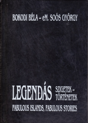 Bokodi Béla; eM. Soós György - Legendás szigetek, legendás történetek - Fabulous islands, faboulous..