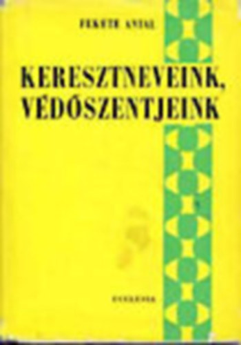 Dr. Fekete Antal  (szerk.) - Keresztneveink, v�d�szentjeink