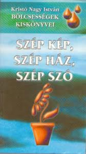 Krist� Nagy Istv�n - B�lcsess�gek kisk�nyvei- Sz�p k�p, sz�p h�z, sz�p sz�